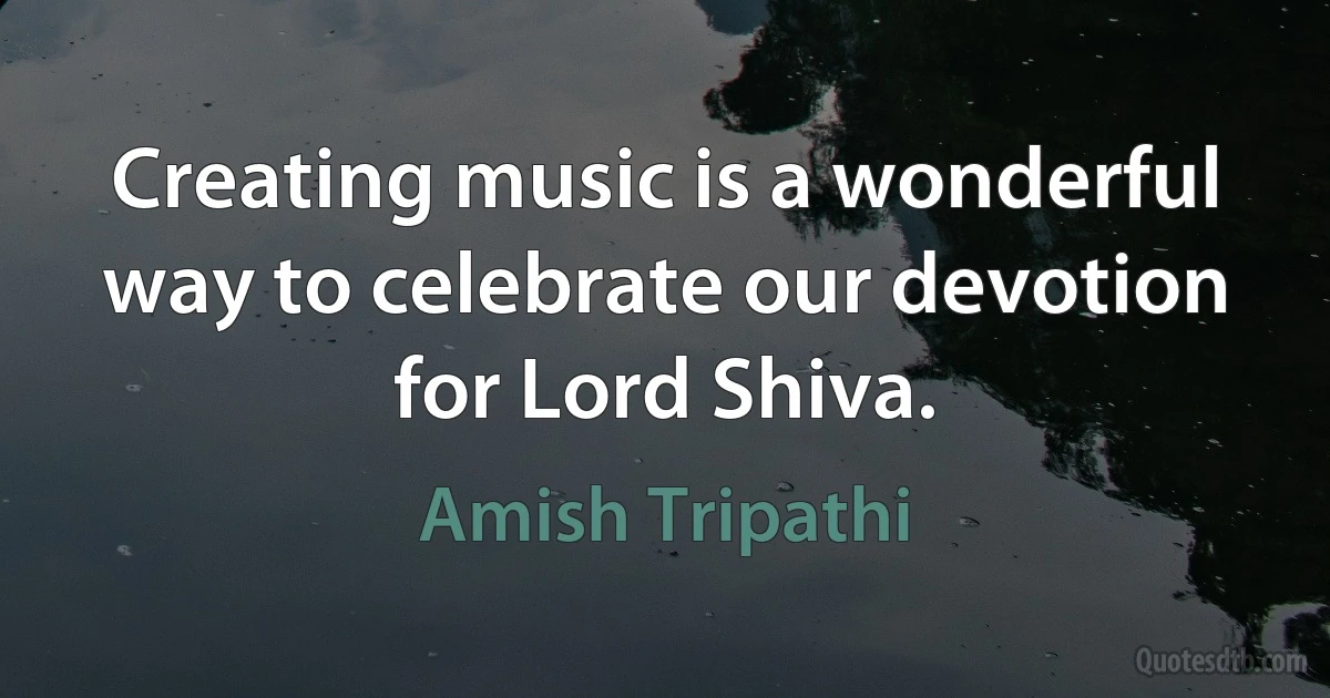 Creating music is a wonderful way to celebrate our devotion for Lord Shiva. (Amish Tripathi)