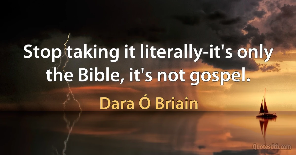 Stop taking it literally-it's only the Bible, it's not gospel. (Dara Ó Briain)