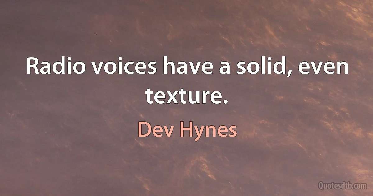 Radio voices have a solid, even texture. (Dev Hynes)