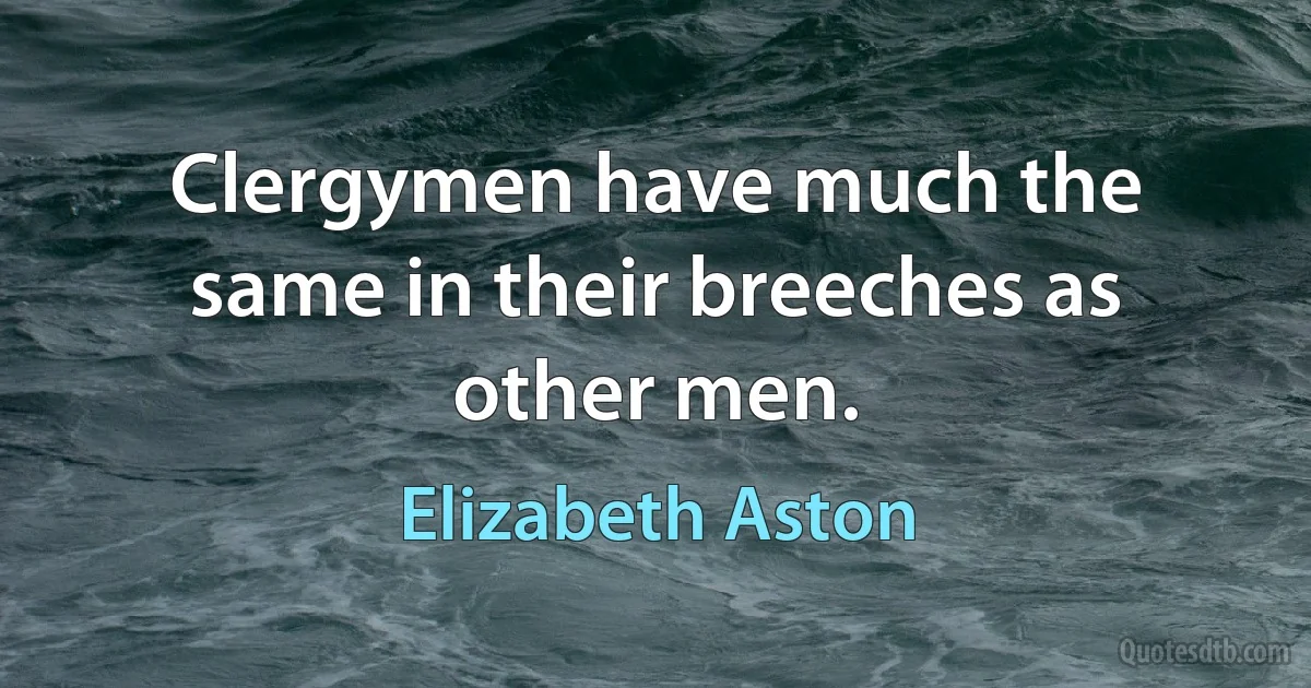 Clergymen have much the same in their breeches as other men. (Elizabeth Aston)