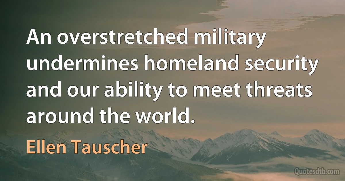 An overstretched military undermines homeland security and our ability to meet threats around the world. (Ellen Tauscher)