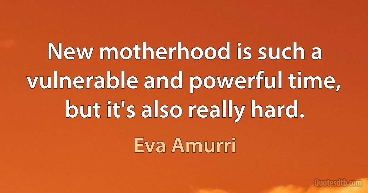 New motherhood is such a vulnerable and powerful time, but it's also really hard. (Eva Amurri)