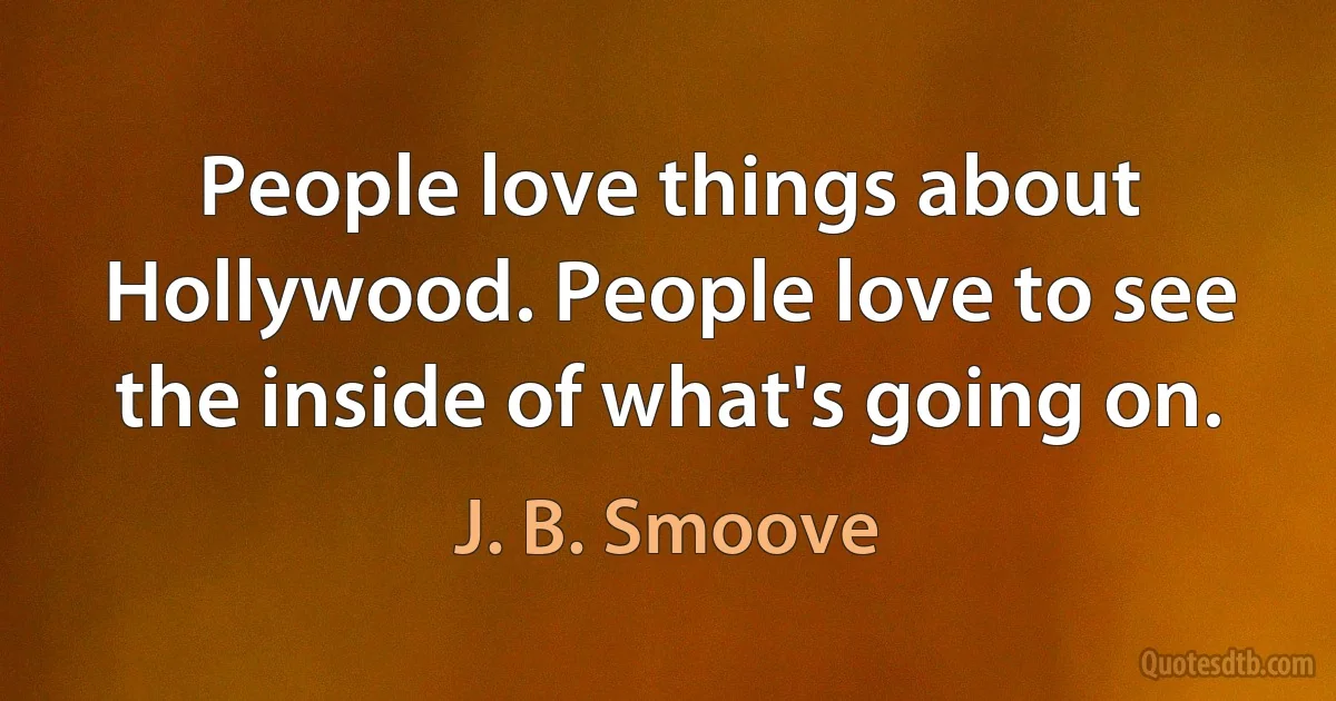 People love things about Hollywood. People love to see the inside of what's going on. (J. B. Smoove)