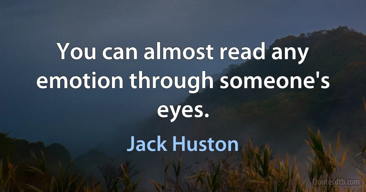 You can almost read any emotion through someone's eyes. (Jack Huston)