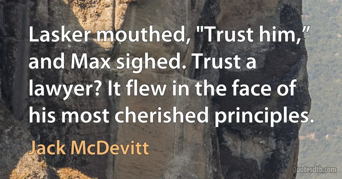 Lasker mouthed, "Trust him,” and Max sighed. Trust a lawyer? It flew in the face of his most cherished principles. (Jack McDevitt)