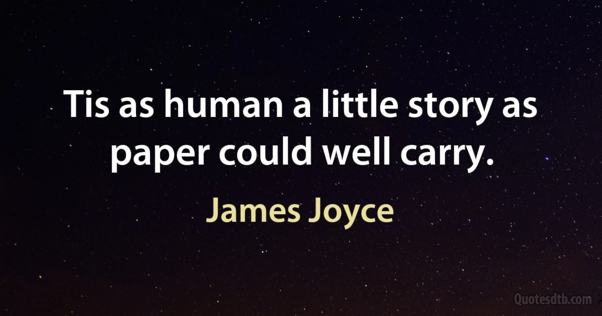 Tis as human a little story as paper could well carry. (James Joyce)