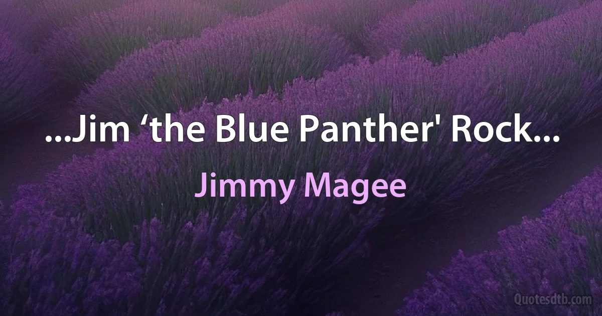 ...Jim ‘the Blue Panther' Rock... (Jimmy Magee)