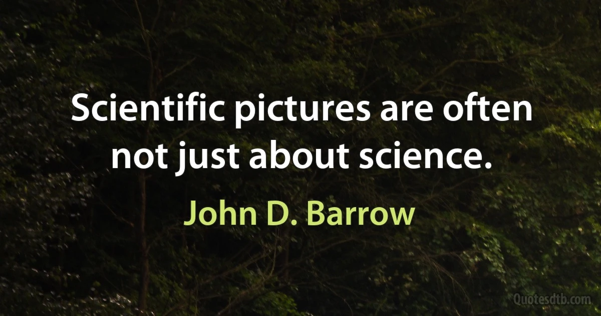 Scientific pictures are often not just about science. (John D. Barrow)