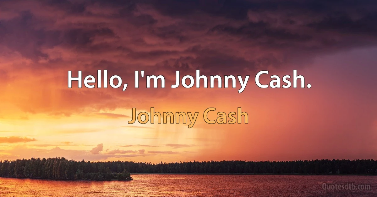 Hello, I'm Johnny Cash. (Johnny Cash)