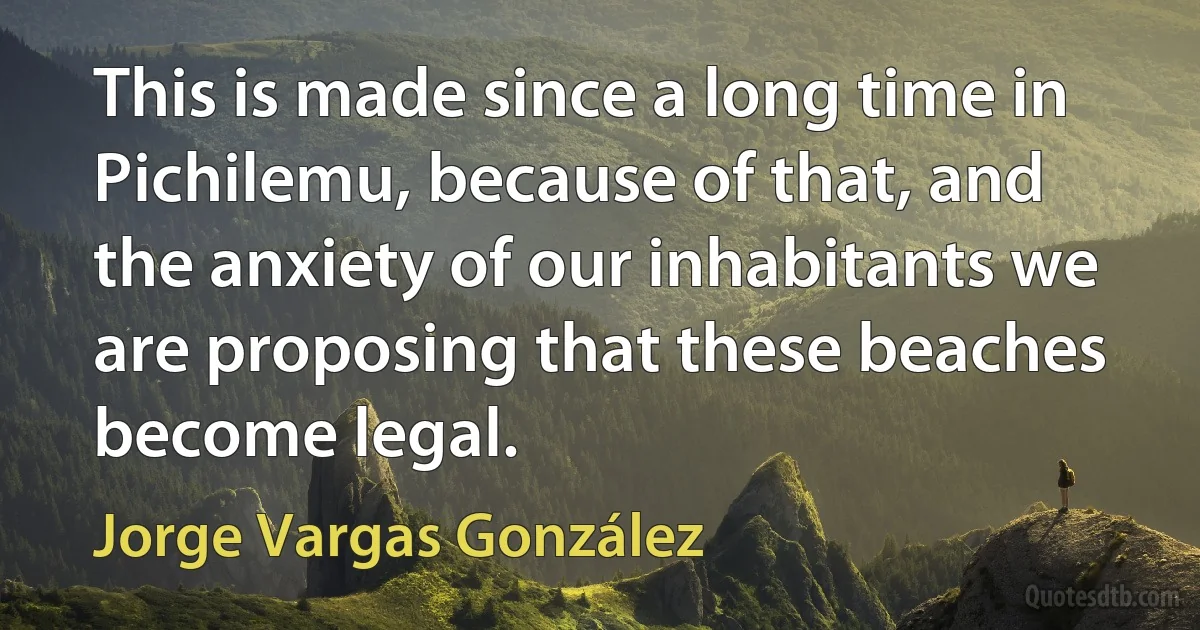 This is made since a long time in Pichilemu, because of that, and the anxiety of our inhabitants we are proposing that these beaches become legal. (Jorge Vargas González)