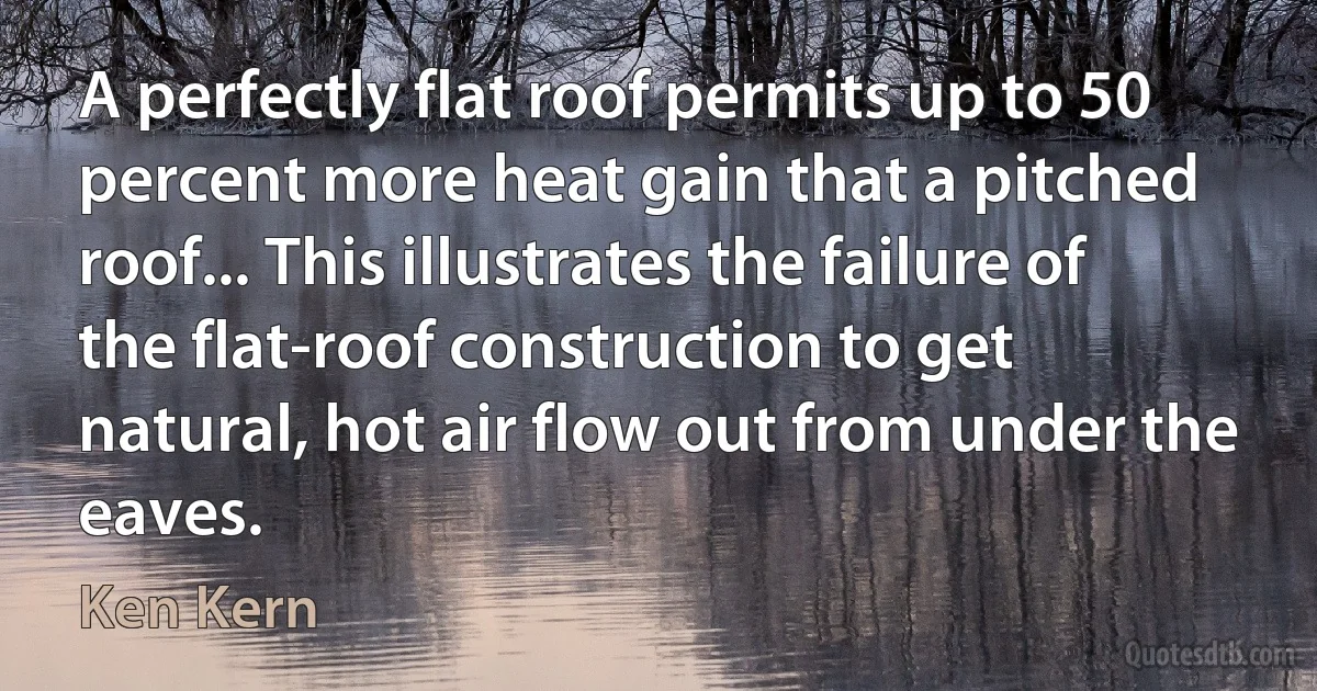 A perfectly flat roof permits up to 50 percent more heat gain that a pitched roof... This illustrates the failure of the flat-roof construction to get natural, hot air flow out from under the eaves. (Ken Kern)