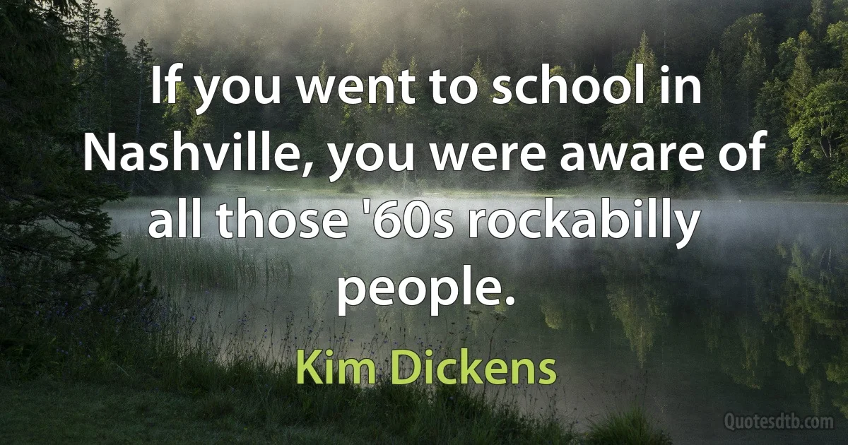 If you went to school in Nashville, you were aware of all those '60s rockabilly people. (Kim Dickens)