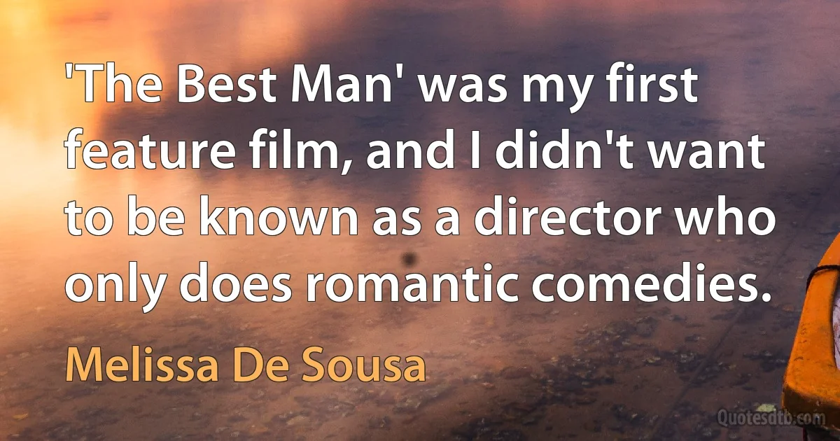 'The Best Man' was my first feature film, and I didn't want to be known as a director who only does romantic comedies. (Melissa De Sousa)