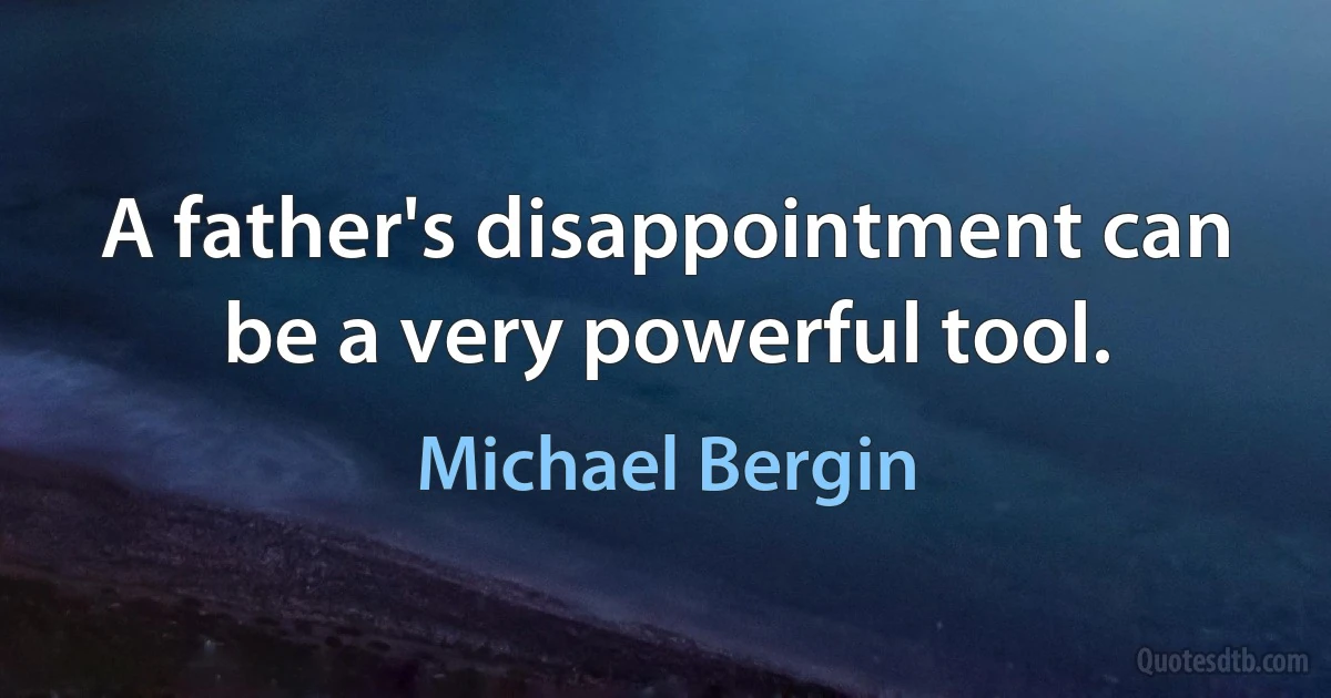 A father's disappointment can be a very powerful tool. (Michael Bergin)