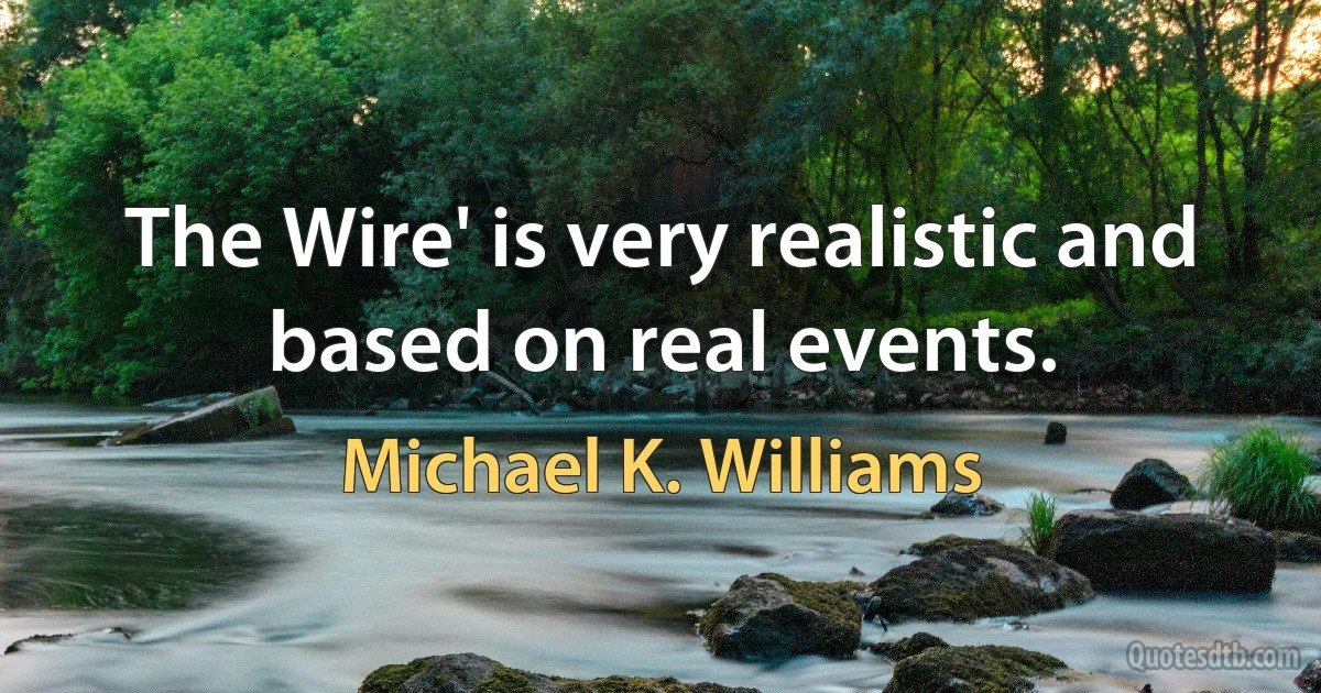 The Wire' is very realistic and based on real events. (Michael K. Williams)