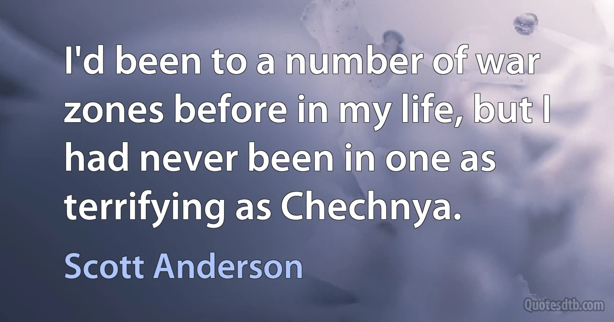 I'd been to a number of war zones before in my life, but I had never been in one as terrifying as Chechnya. (Scott Anderson)