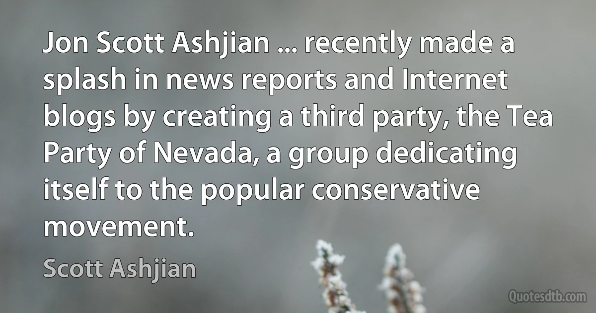 Jon Scott Ashjian ... recently made a splash in news reports and Internet blogs by creating a third party, the Tea Party of Nevada, a group dedicating itself to the popular conservative movement. (Scott Ashjian)