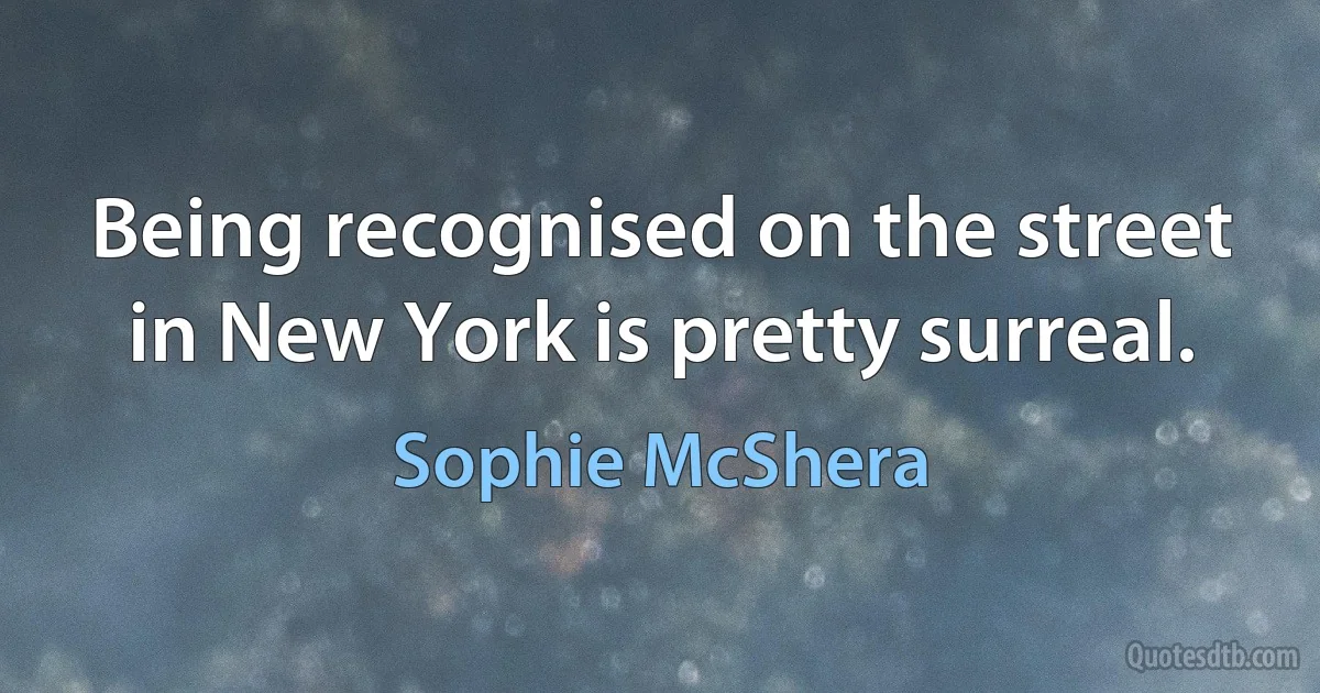 Being recognised on the street in New York is pretty surreal. (Sophie McShera)