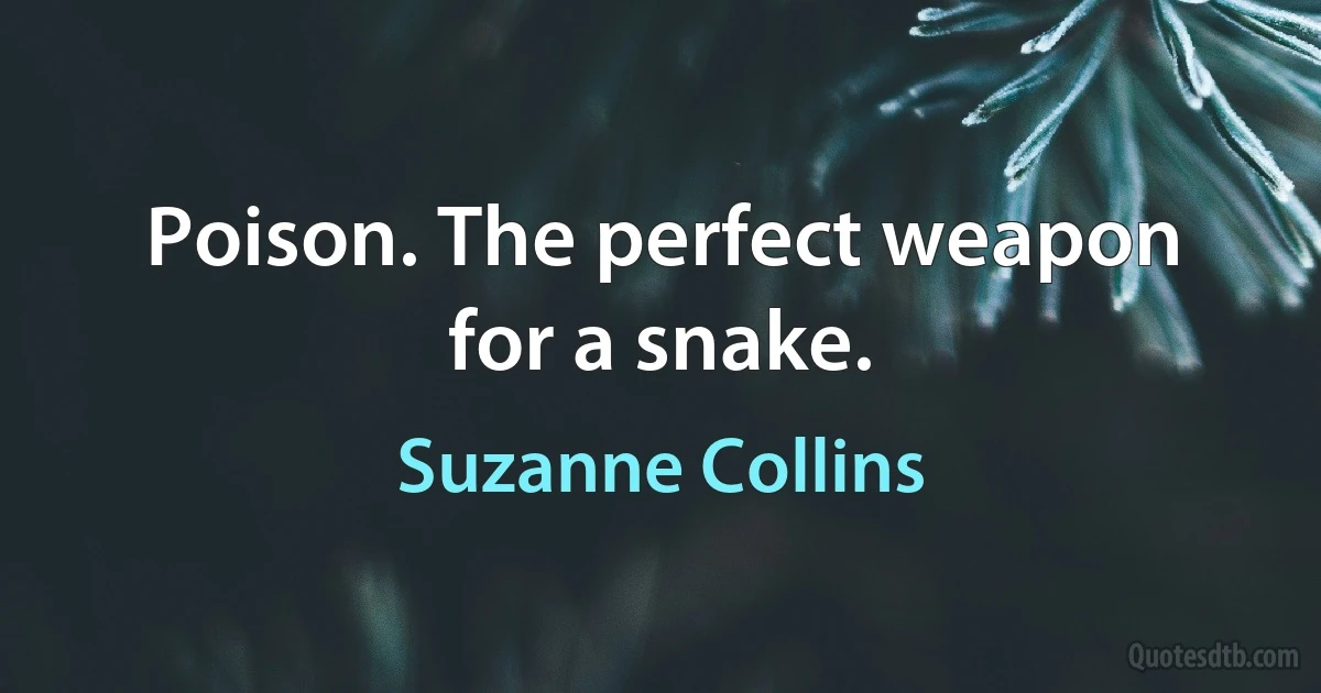 Poison. The perfect weapon for a snake. (Suzanne Collins)