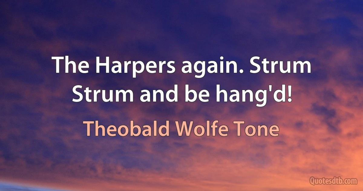 The Harpers again. Strum Strum and be hang'd! (Theobald Wolfe Tone)