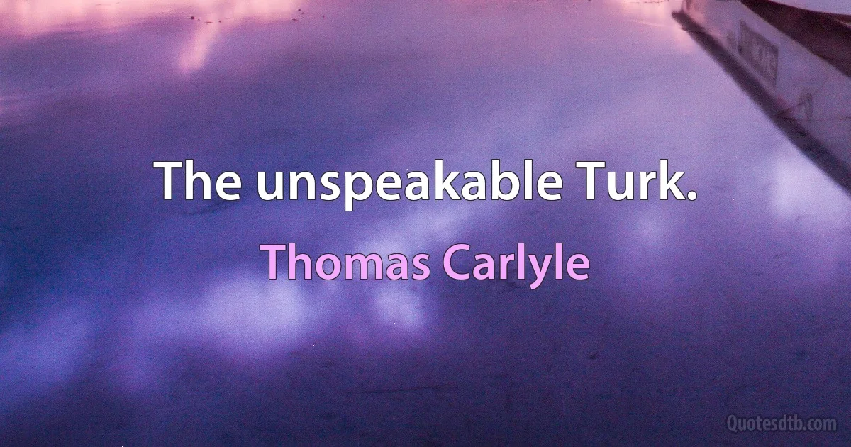 The unspeakable Turk. (Thomas Carlyle)