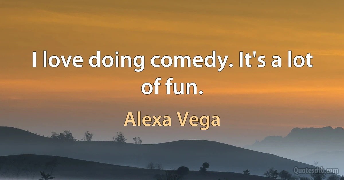 I love doing comedy. It's a lot of fun. (Alexa Vega)