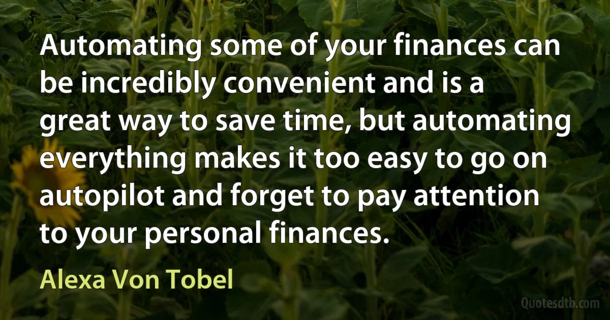 Automating some of your finances can be incredibly convenient and is a great way to save time, but automating everything makes it too easy to go on autopilot and forget to pay attention to your personal finances. (Alexa Von Tobel)