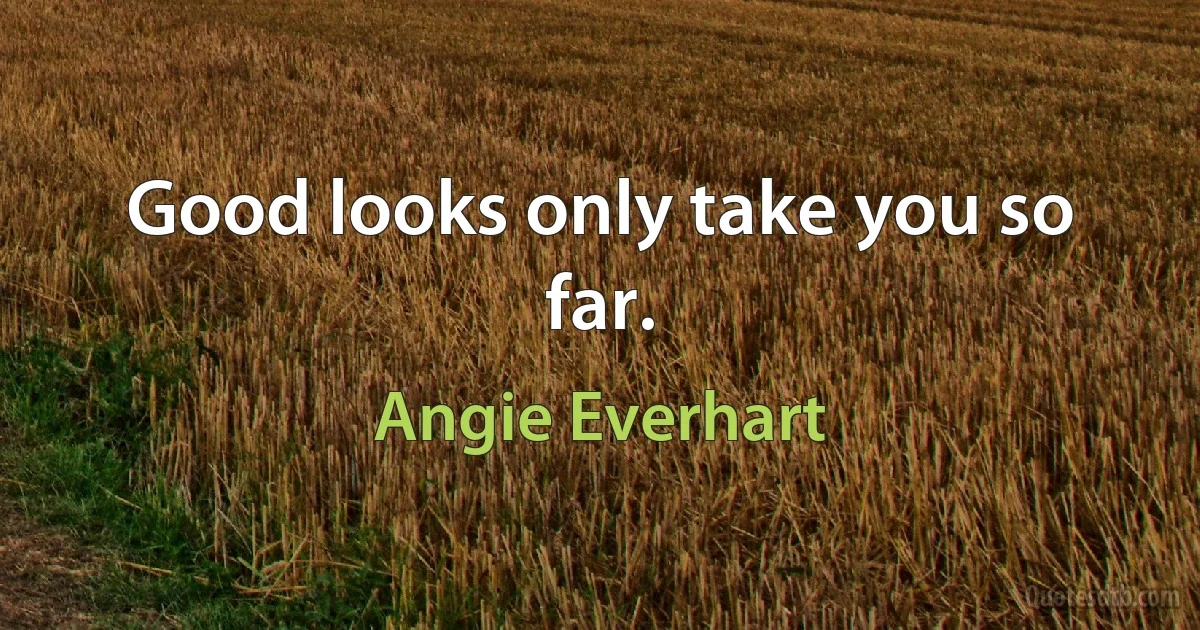 Good looks only take you so far. (Angie Everhart)