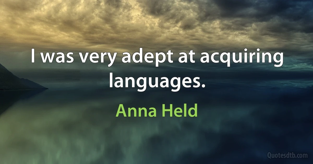 I was very adept at acquiring languages. (Anna Held)