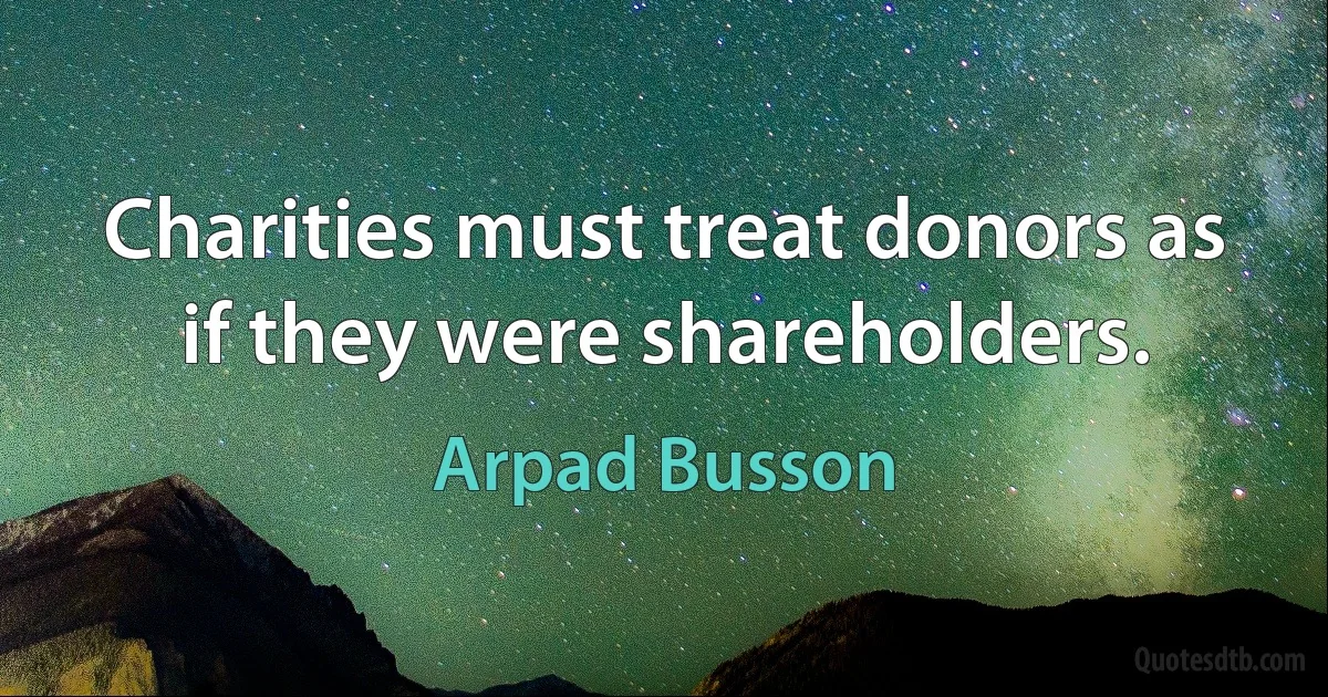 Charities must treat donors as if they were shareholders. (Arpad Busson)