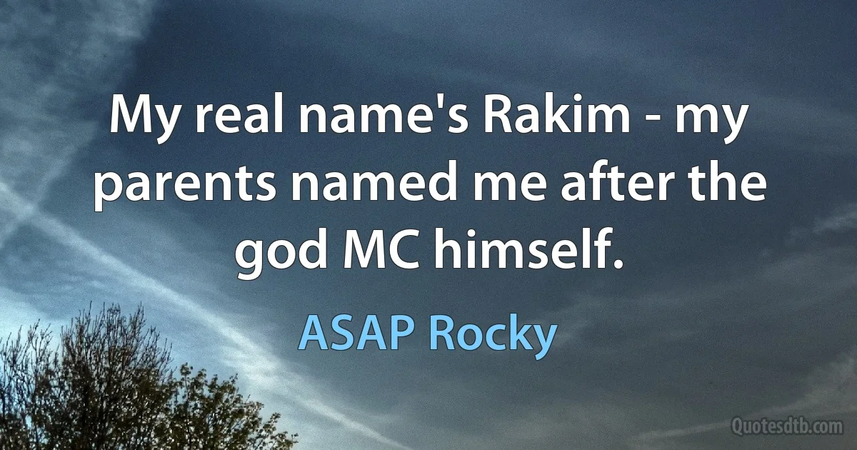 My real name's Rakim - my parents named me after the god MC himself. (ASAP Rocky)