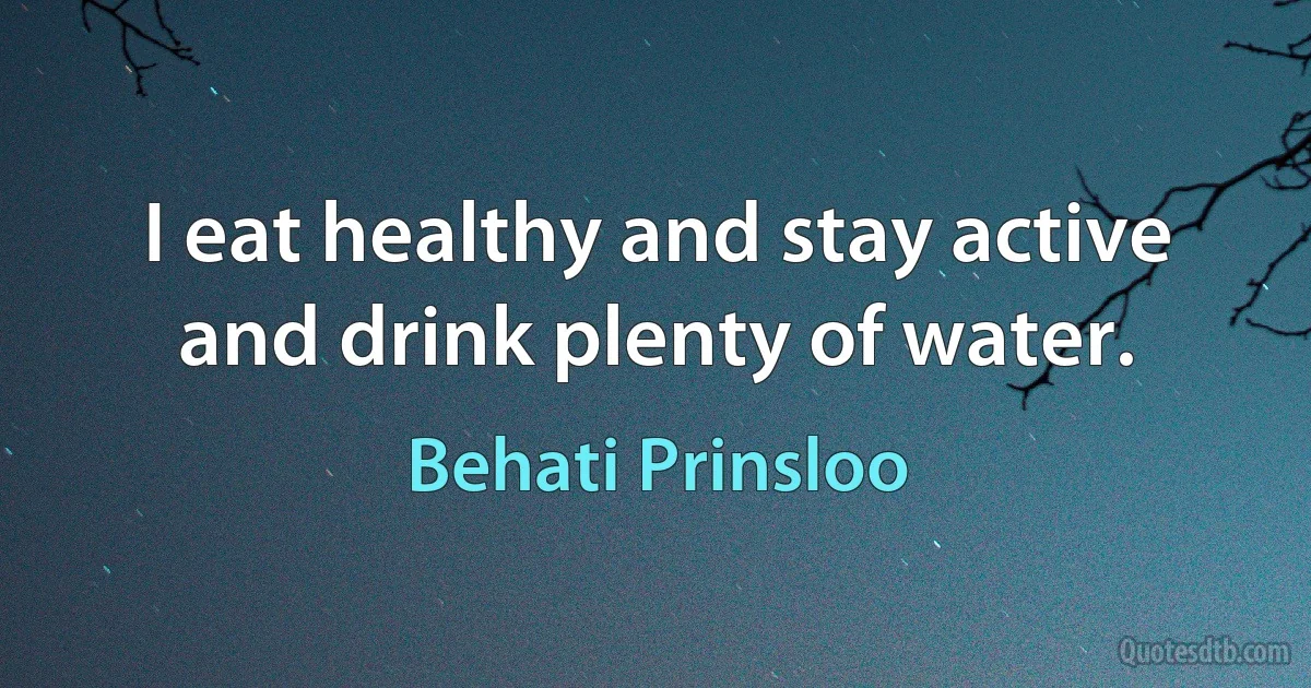 I eat healthy and stay active and drink plenty of water. (Behati Prinsloo)