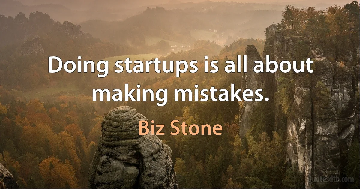 Doing startups is all about making mistakes. (Biz Stone)