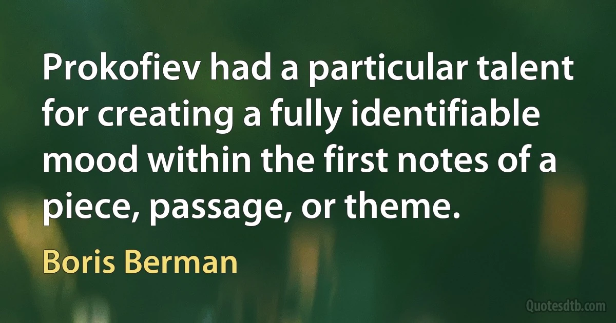 Prokofiev had a particular talent for creating a fully identifiable mood within the first notes of a piece, passage, or theme. (Boris Berman)