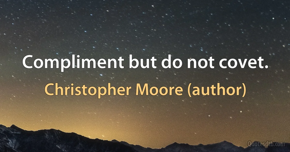 Compliment but do not covet. (Christopher Moore (author))