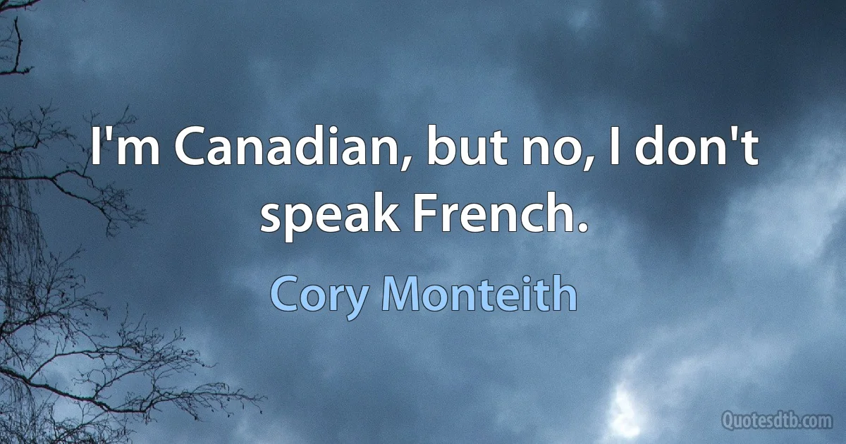 I'm Canadian, but no, I don't speak French. (Cory Monteith)