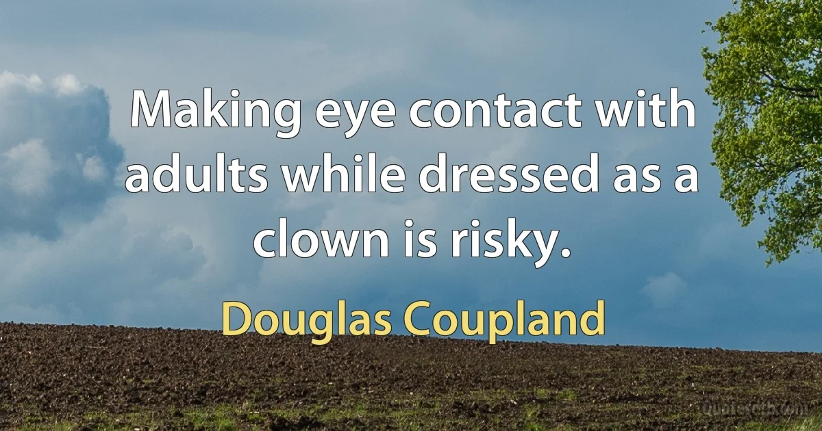 Making eye contact with adults while dressed as a clown is risky. (Douglas Coupland)