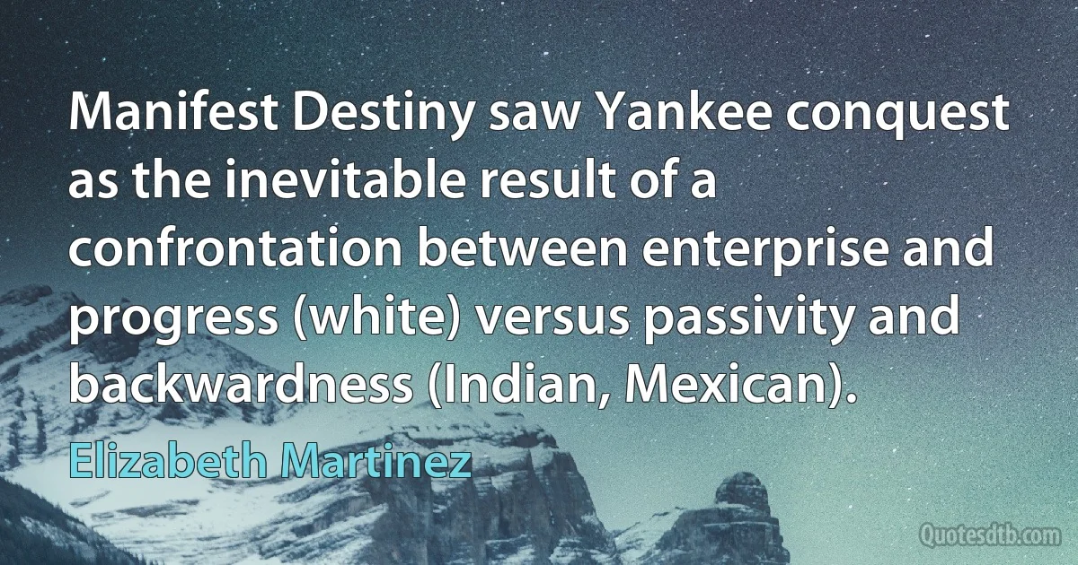 Manifest Destiny saw Yankee conquest as the inevitable result of a confrontation between enterprise and progress (white) versus passivity and backwardness (Indian, Mexican). (Elizabeth Martinez)