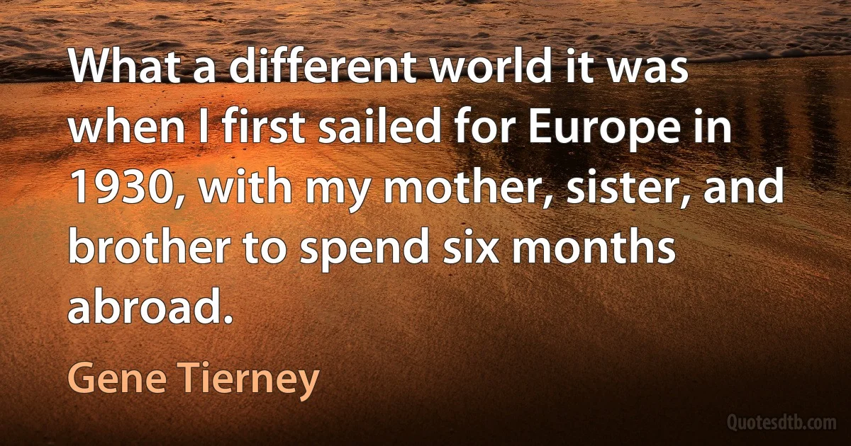 What a different world it was when I first sailed for Europe in 1930, with my mother, sister, and brother to spend six months abroad. (Gene Tierney)