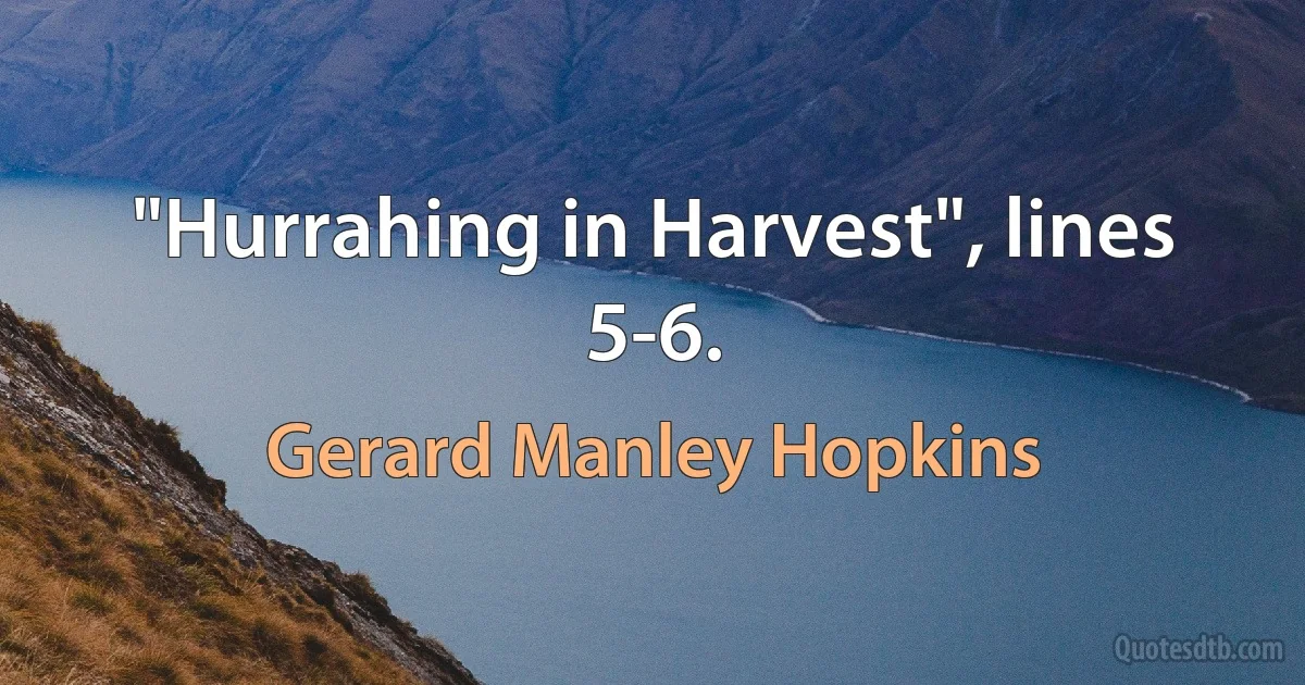 "Hurrahing in Harvest", lines 5-6. (Gerard Manley Hopkins)