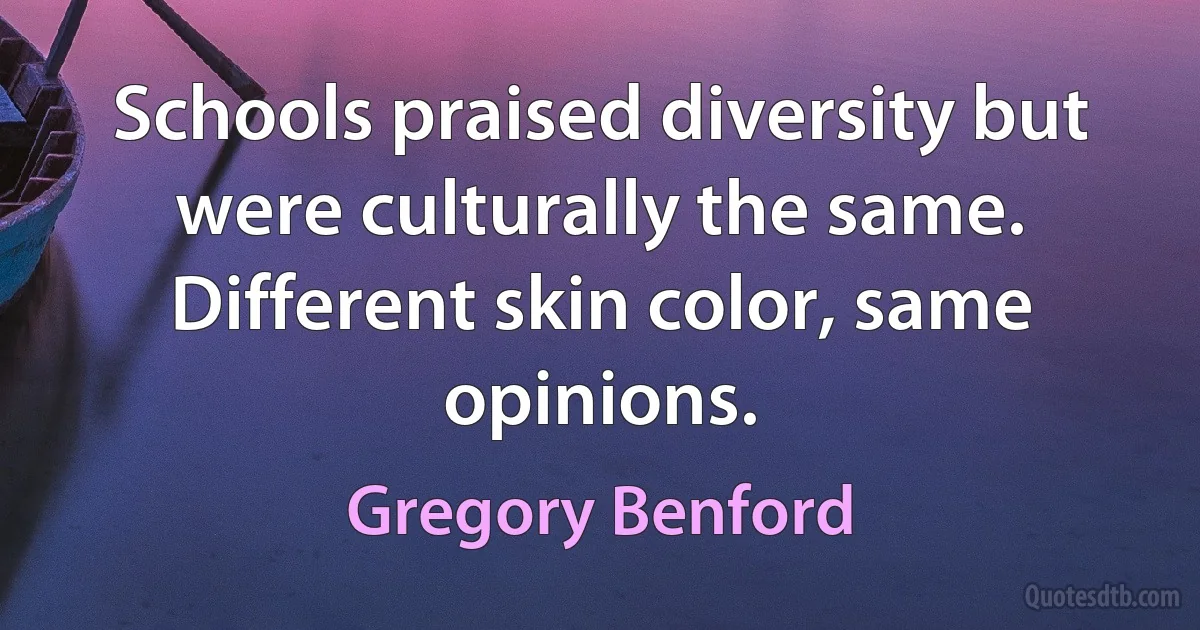 Schools praised diversity but were culturally the same. Different skin color, same opinions. (Gregory Benford)