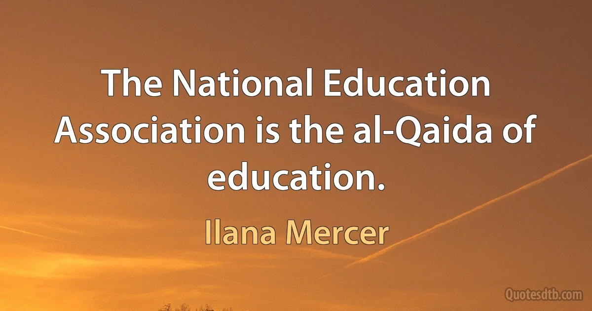 The National Education Association is the al-Qaida of education. (Ilana Mercer)