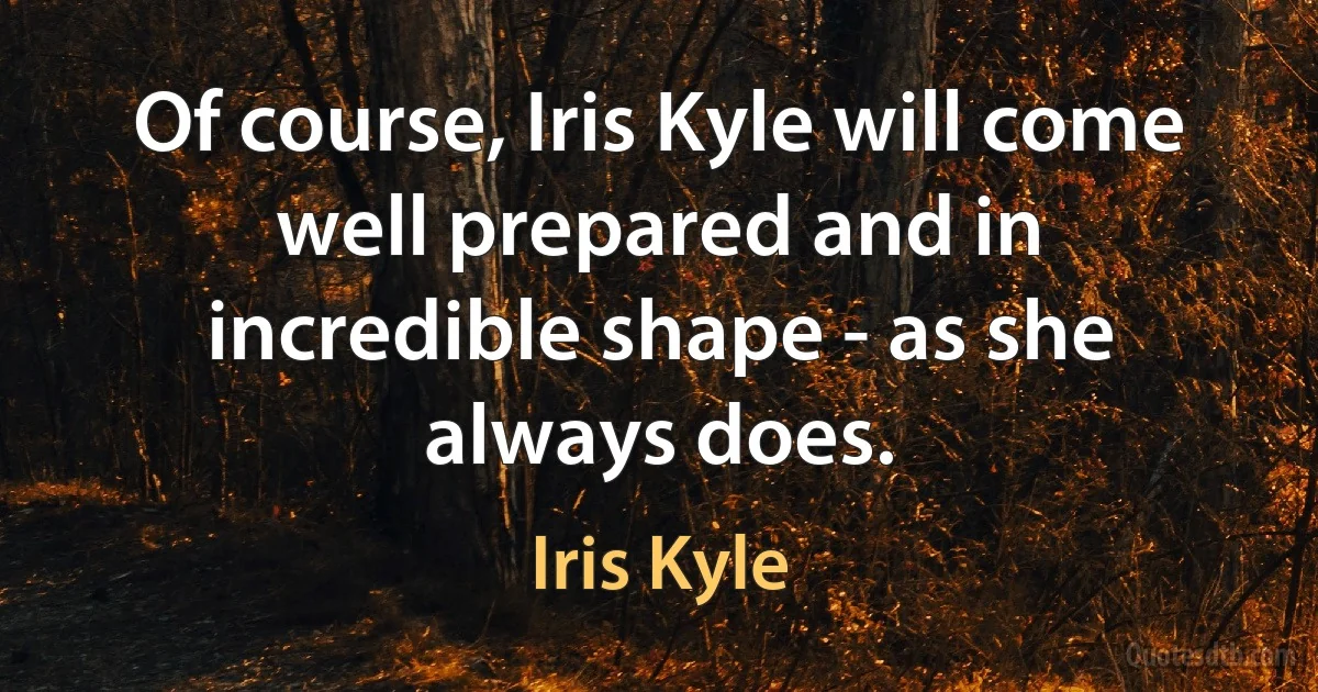 Of course, Iris Kyle will come well prepared and in incredible shape - as she always does. (Iris Kyle)