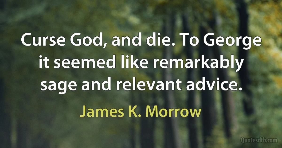 Curse God, and die. To George it seemed like remarkably sage and relevant advice. (James K. Morrow)