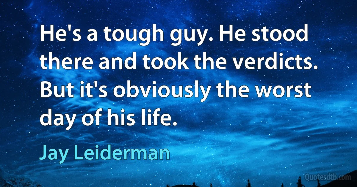 He's a tough guy. He stood there and took the verdicts. But it's obviously the worst day of his life. (Jay Leiderman)