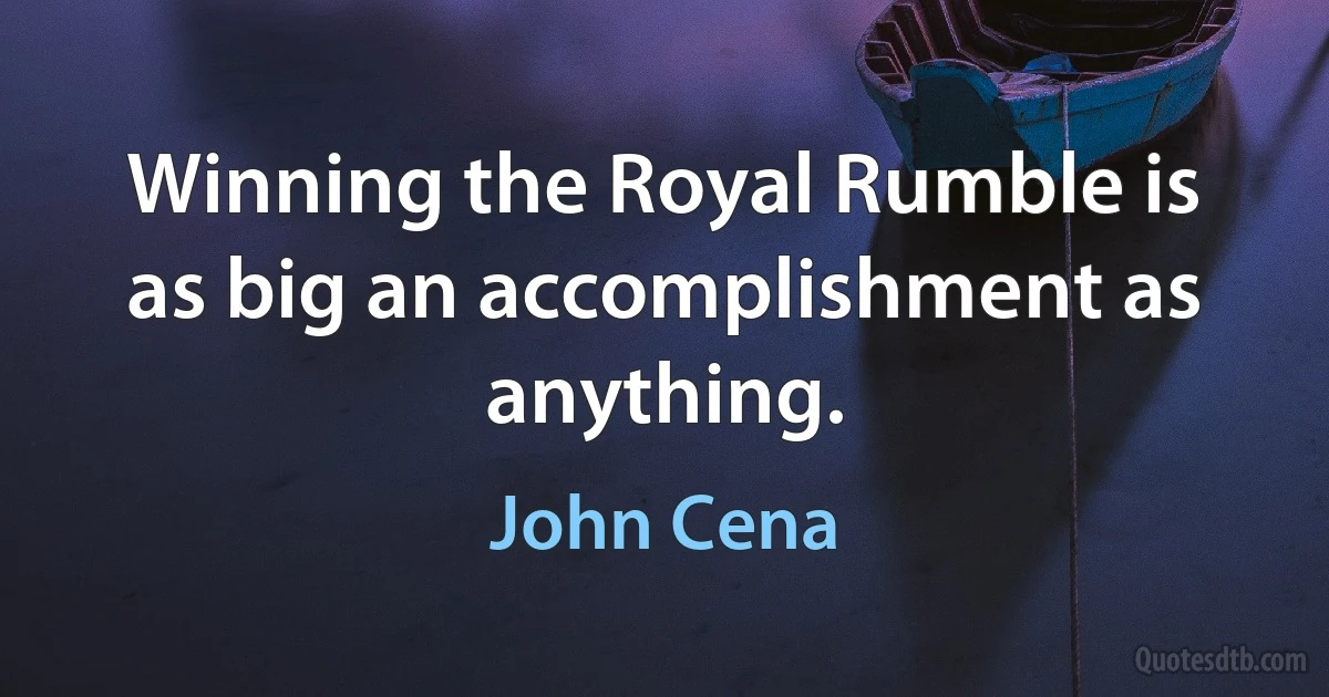 Winning the Royal Rumble is as big an accomplishment as anything. (John Cena)