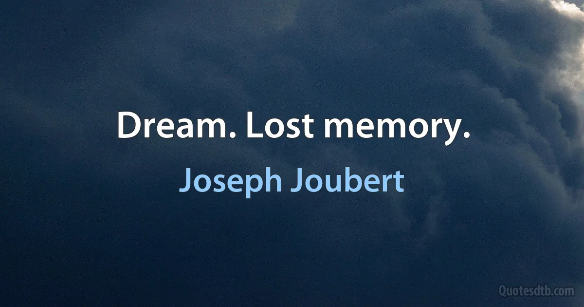 Dream. Lost memory. (Joseph Joubert)