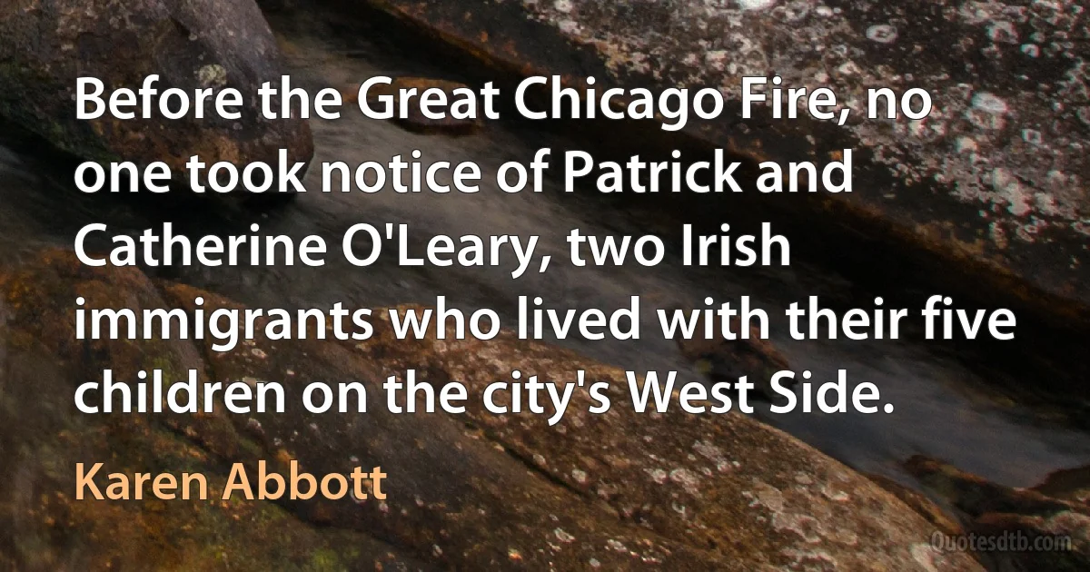 Before the Great Chicago Fire, no one took notice of Patrick and Catherine O'Leary, two Irish immigrants who lived with their five children on the city's West Side. (Karen Abbott)