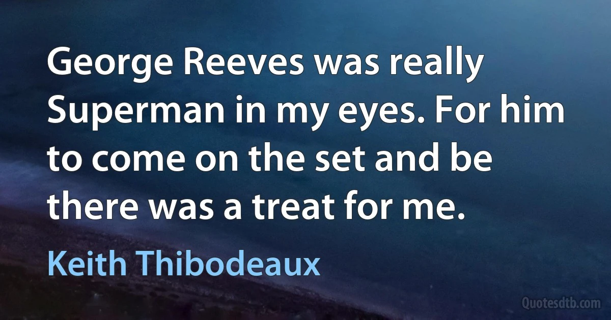 George Reeves was really Superman in my eyes. For him to come on the set and be there was a treat for me. (Keith Thibodeaux)