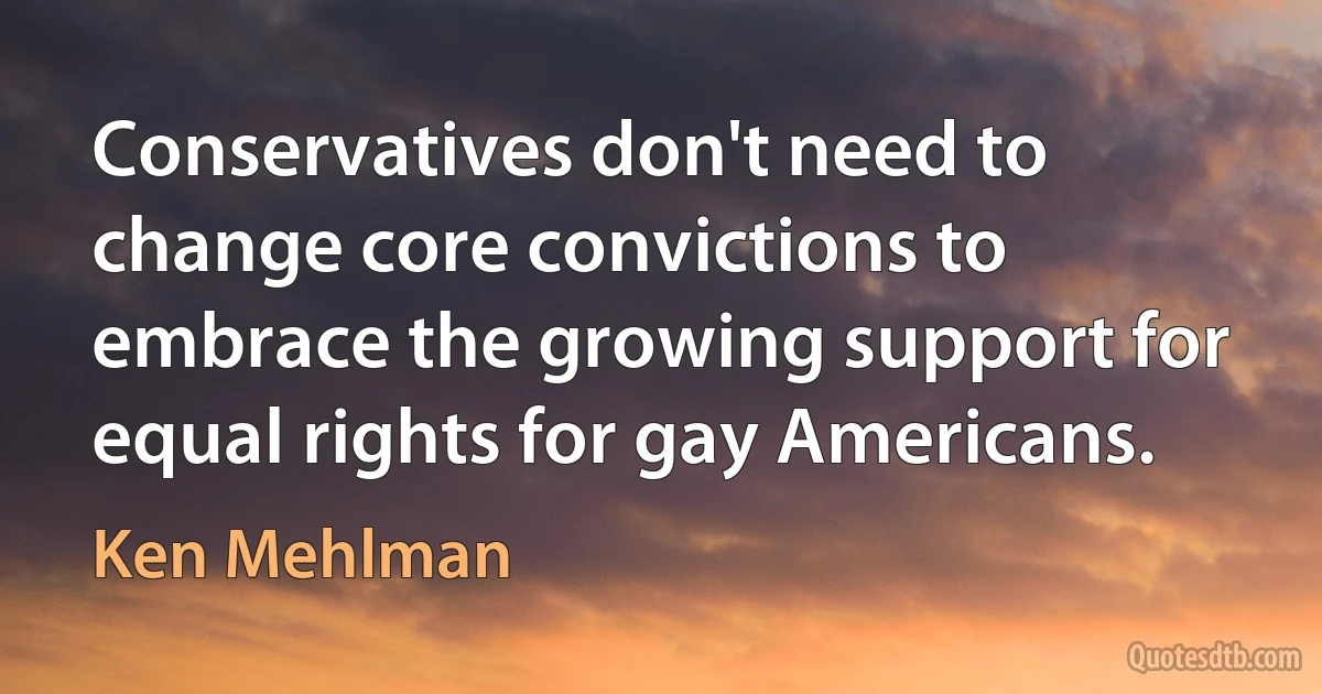 Conservatives don't need to change core convictions to embrace the growing support for equal rights for gay Americans. (Ken Mehlman)